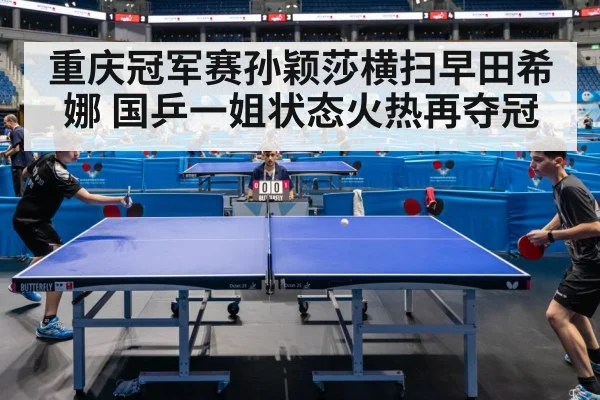 重庆冠军赛孙颖莎横扫早田希娜 国乒一姐状态火热再夺冠